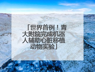 世界首例！青大附院完成机器人辅助心脏移植动物实验