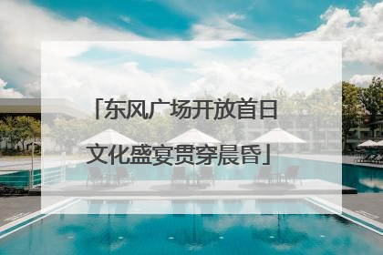 东风广场开放首日 文化盛宴贯穿晨昏