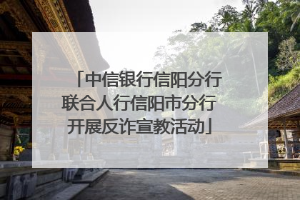中信银行信阳分行联合人行信阳市分行开展反诈宣教活动
