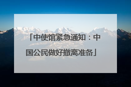 中使馆紧急通知：中国公民做好撤离准备