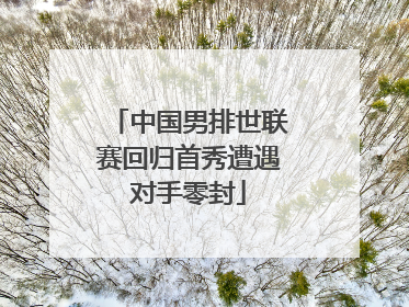 中国男排世联赛回归首秀遭遇对手零封