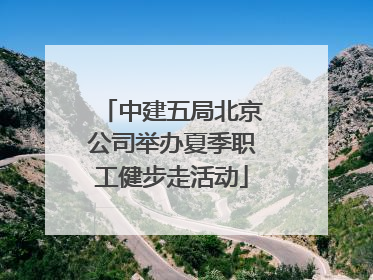 中建五局北京公司举办夏季职工健步走活动