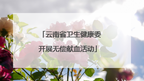 云南省卫生健康委开展无偿献血活动