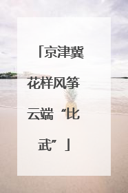京津冀花样风筝云端“比武”
