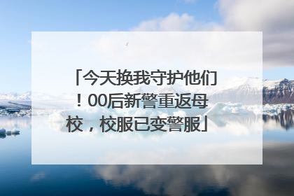 今天换我守护他们！00后新警重返母校，校服已变警服