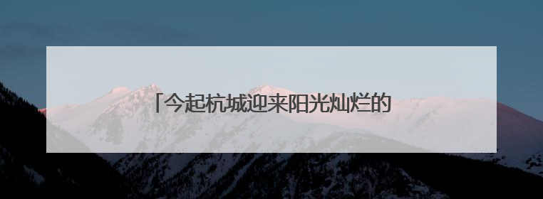 今起杭城迎来阳光灿烂的好天气 气温将一路飙升