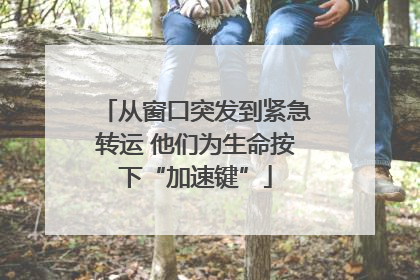 从窗口突发到紧急转运 他们为生命按下“加速键”