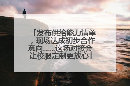 发布供给能力清单，现场达成初步合作意向……这场对接会让校服定制更放心