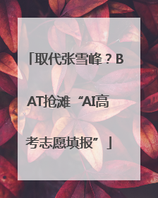 取代张雪峰？BAT抢滩“AI高考志愿填报”