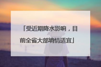 受近期降水影响，目前全省大部墒情适宜