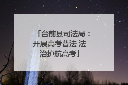 台前县司法局：开展高考普法 法治护航高考