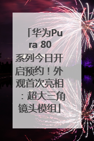 华为Pura 80系列今日开启预约！外观首次亮相：超大三角镜头模组
