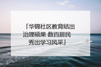 华锦社区教育结出治理硕果 数百居民秀出学习风采