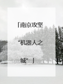 南京攻坚“机器人之城”