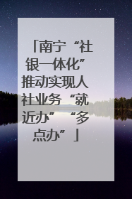 南宁“社银一体化”推动实现人社业务“就近办”“多点办”