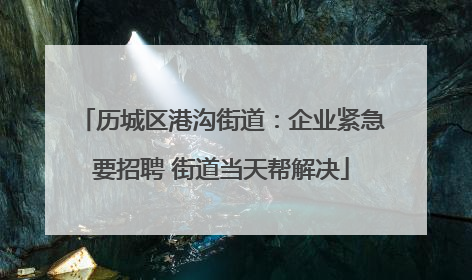 历城区港沟街道：企业紧急要招聘 街道当天帮解决