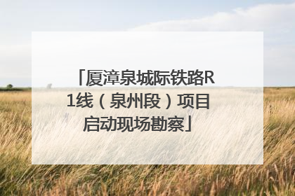 厦漳泉城际铁路R1线（泉州段）项目启动现场勘察