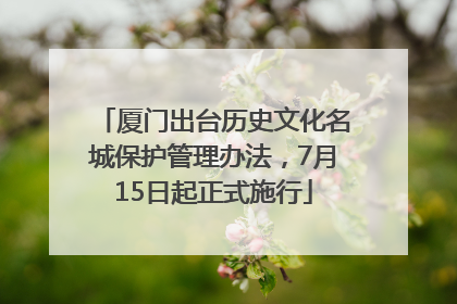 厦门出台历史文化名城保护管理办法，7月15日起正式施行