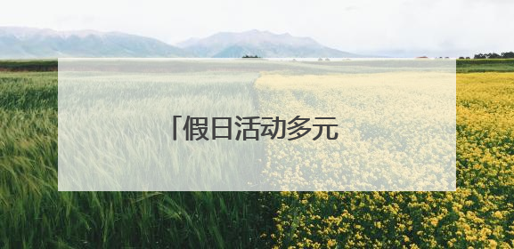 假日活动多元 丰富游览体验