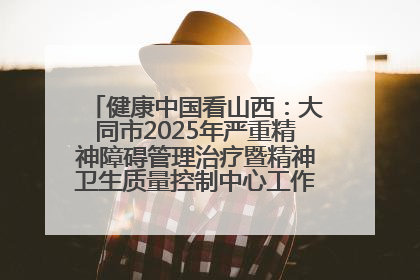 健康中国看山西：大同市2025年严重精神障碍管理治疗暨精神卫生质量控制中心工作培训班开班