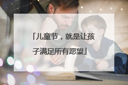 儿童节，就是让孩子满足所有愿望
