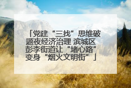 党建“三找”思维破题夜经济治理 滨城区彭李街道让“堵心路”变身“烟火文明街”