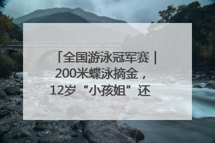 全国游泳冠军赛｜200米蝶泳摘金，12岁“小孩姐”还能制造多少惊喜？