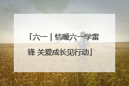六一｜情暖六一学雷锋 关爱成长见行动