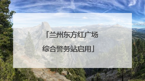 兰州东方红广场综合警务站启用