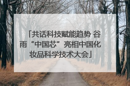 共话科技赋能趋势 谷雨“中国芯”亮相中国化妆品科学技术大会