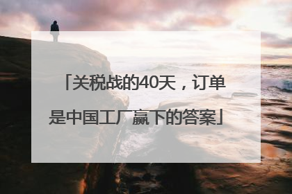 关税战的40天，订单是中国工厂赢下的答案