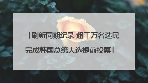 刷新同期纪录 超千万名选民完成韩国总统大选提前投票