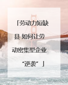劳动力短缺县 如何让劳动密集型企业“逆袭”