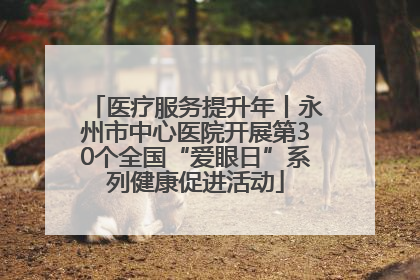 医疗服务提升年丨永州市中心医院开展第30个全国“爱眼日”系列健康促进活动