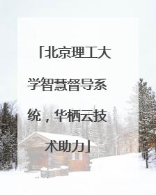 北京理工大学智慧督导系统，华栖云技术助力