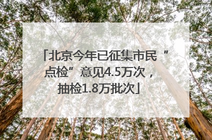 北京今年已征集市民“点检”意见4.5万次，抽检1.8万批次
