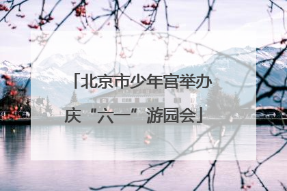 北京市少年宫举办庆“六一”游园会