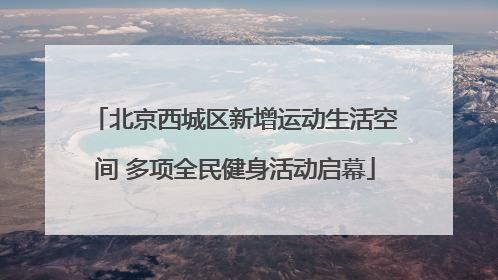 北京西城区新增运动生活空间 多项全民健身活动启幕
