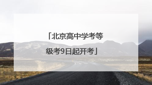 北京高中学考等级考9日起开考