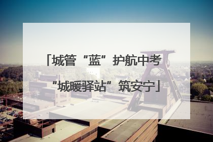 城管“蓝”护航中考 “城暖驿站”筑安宁