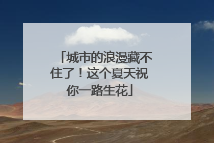 城市的浪漫藏不住了！这个夏天祝你一路生花