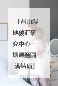 君山湿地碳汇研究中心一期课题圆满结项