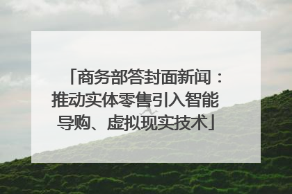 商务部答封面新闻：推动实体零售引入智能导购、虚拟现实技术