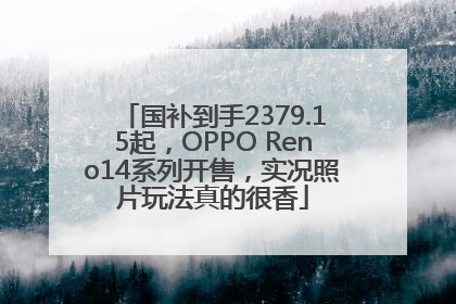 国补到手2379.15起，OPPO Reno14系列开售，实况照片玩法真的很香