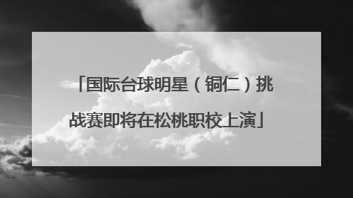 国际台球明星（铜仁）挑战赛即将在松桃职校上演