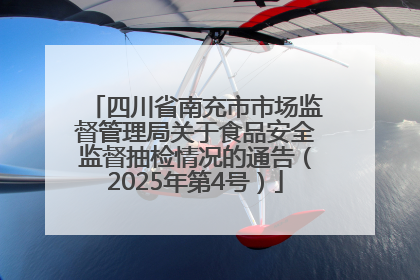 四川省南充市市场监督管理局关于食品安全监督抽检情况的通告（2025年第4号）