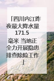 四川内江昨夜最大降水量171.5 毫米 当地正全力开展隐患排查除险工作