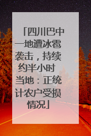 四川巴中一地遭冰雹袭击，持续约半小时 当地：正统计农户受损情况