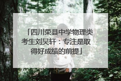 四川荣县中学物理类考生刘昊轩：专注是取得好成绩的前提