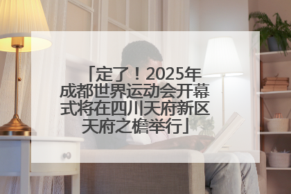 定了！2025年成都世界运动会开幕式将在四川天府新区天府之檐举行